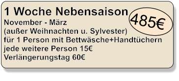 1 Woche Nebensaison November - Mrz (auer Weihnachten u. Sylvester) fr 1 Person mit Bettwsche+Handtchern jede weitere Person 15  Verlngerungstag 60    485